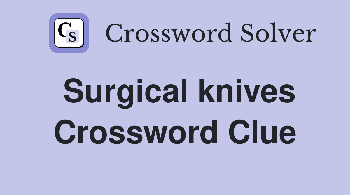 Surgical knives Crossword Clue Answers Crossword Solver